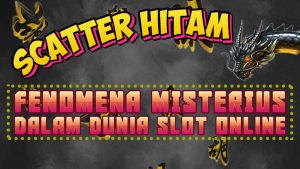 SCATTER HITAM Fenomena Misterius dalam Dunia Slot Online